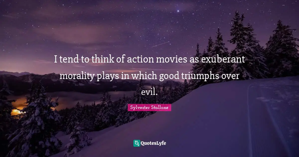 I tend to think of action movies as exuberant morality plays in which good triumphs over evil.