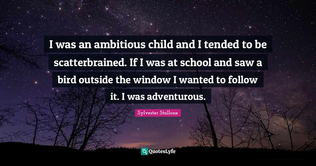 Adventurous Quotes: "I was an ambitious child and I tended to be scatterbrained. If I was at school and saw a bird outside the window I wanted to follow it. I was adventurous."