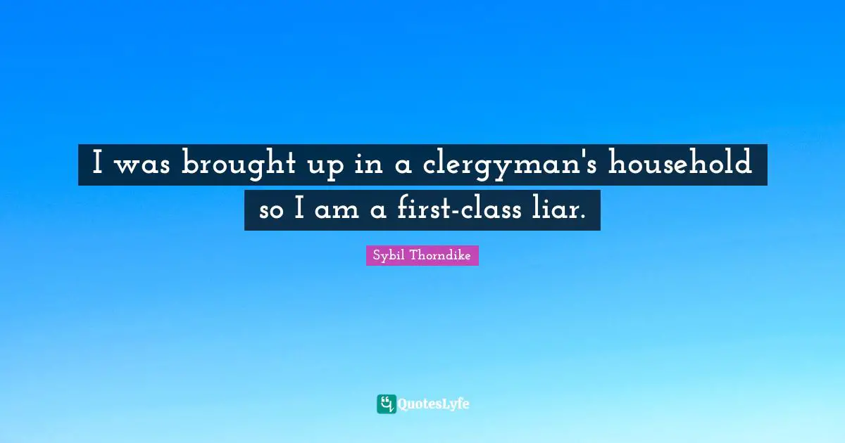 I was brought up in a clergyman's household so I am a first-class liar.