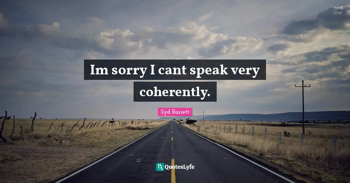 Cant Quotes: "Im sorry I cant speak very coherently."