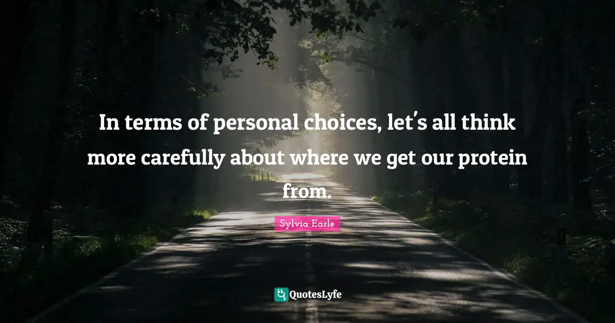 In terms of personal choices, let's all think more carefully about where we get our protein from.