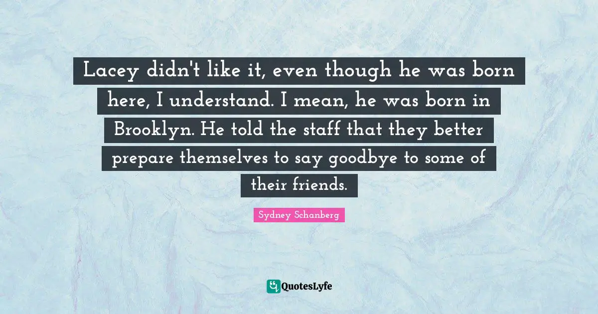 Lacey didn't like it, even though he was born here, I understand. I mean, he was born in Brooklyn. He told the staff that they better prepare themselves to say goodbye to some of their friends.