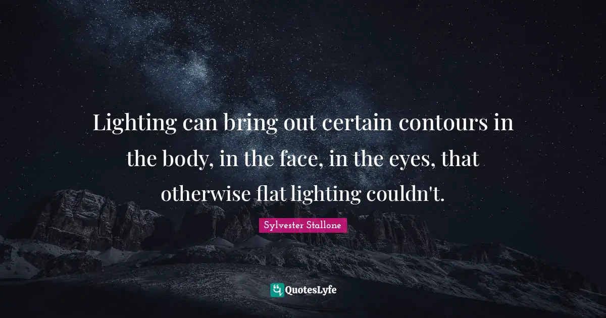 Lighting can bring out certain contours in the body, in the face, in the eyes, that otherwise flat lighting couldn't.