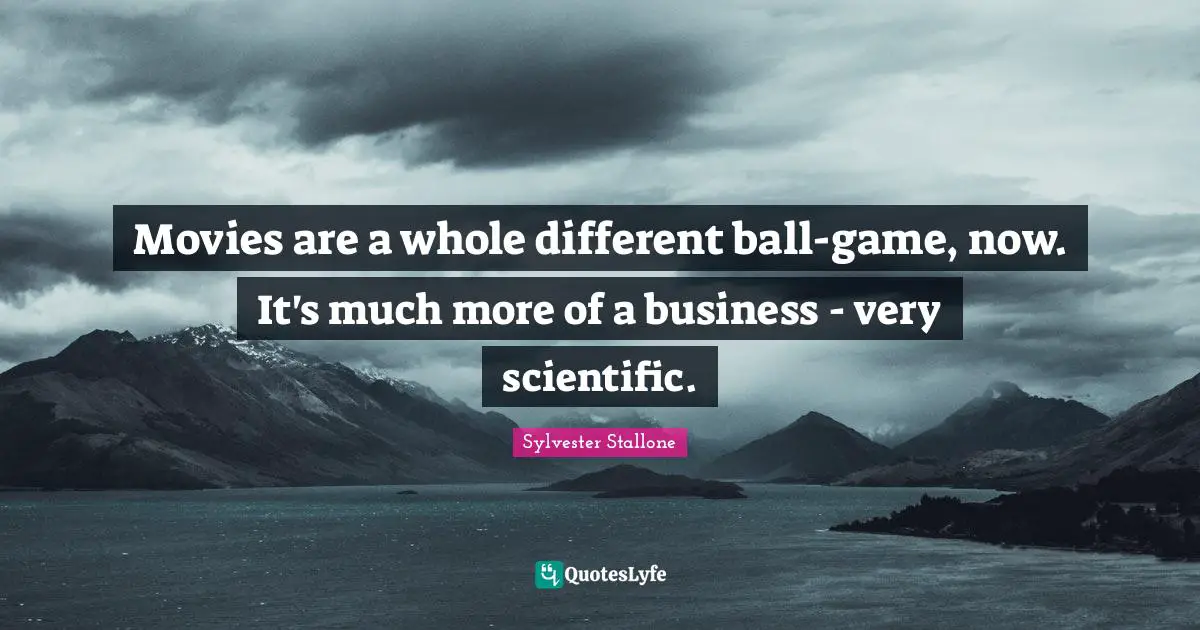 Movies are a whole different ball-game, now. It's much more of a business - very scientific.