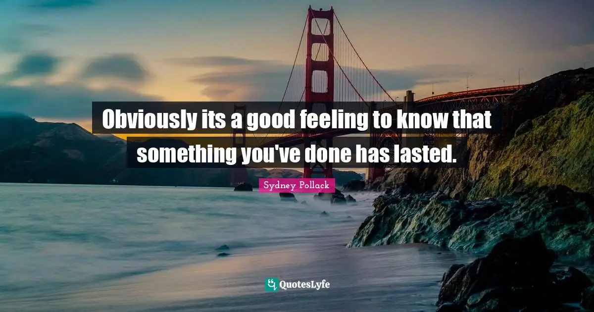 Obviously its a good feeling to know that something you've done has lasted.