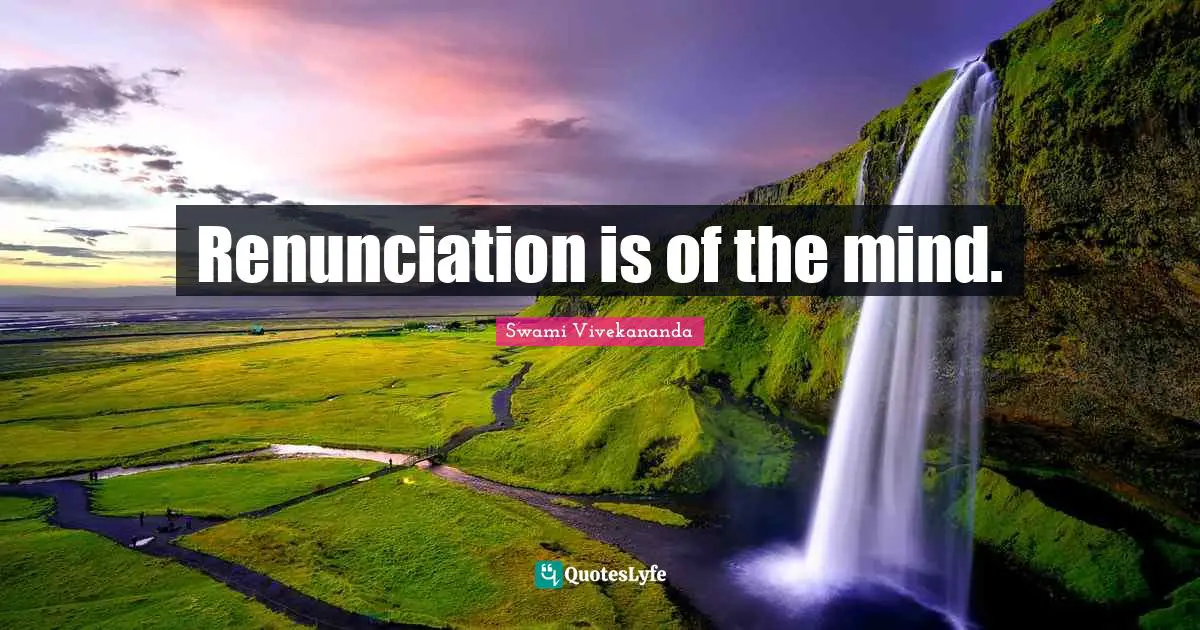 Renunciation is of the mind.