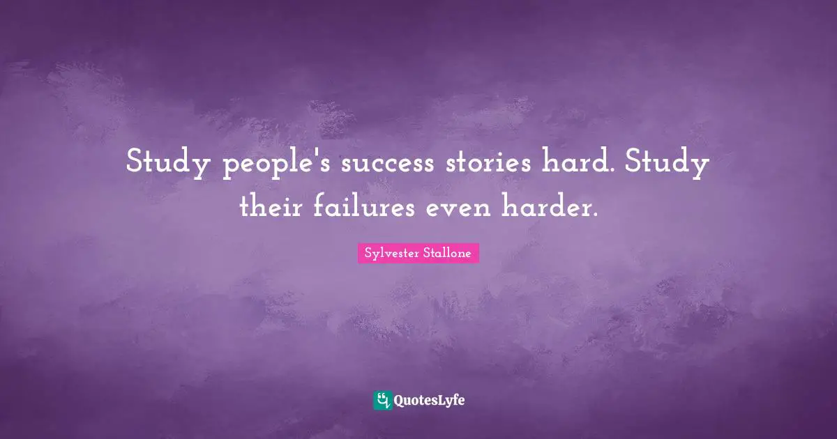 Study people's success stories hard. Study their failures even harder.