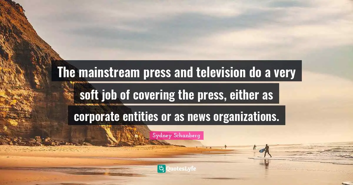 Covering Quotes: "The mainstream press and television do a very soft job of covering the press, either as corporate entities or as news organizations."