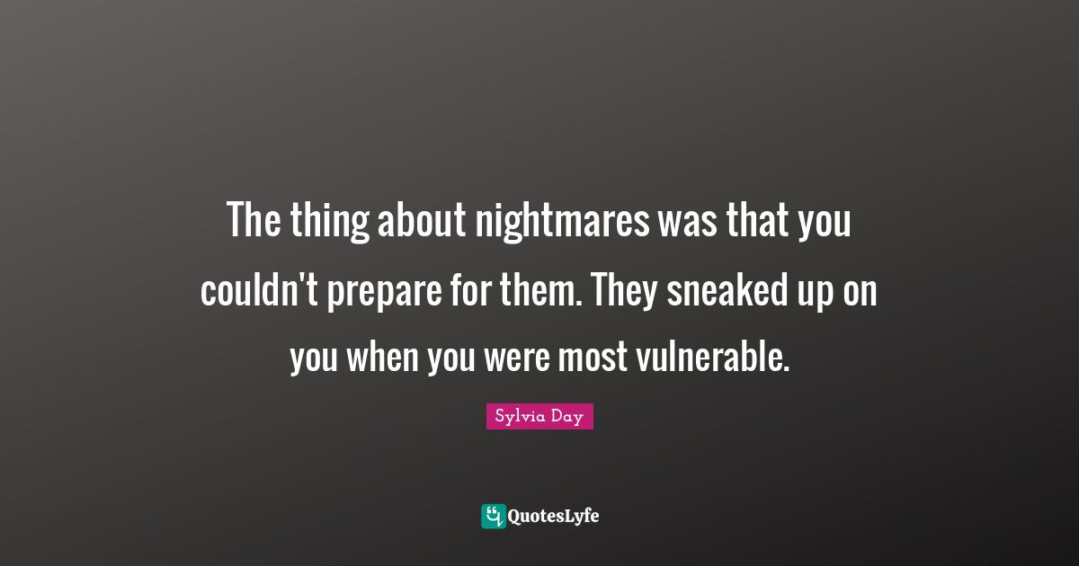The thing about nightmares was that you couldn't prepare for them. They sneaked up on you when you were most vulnerable.