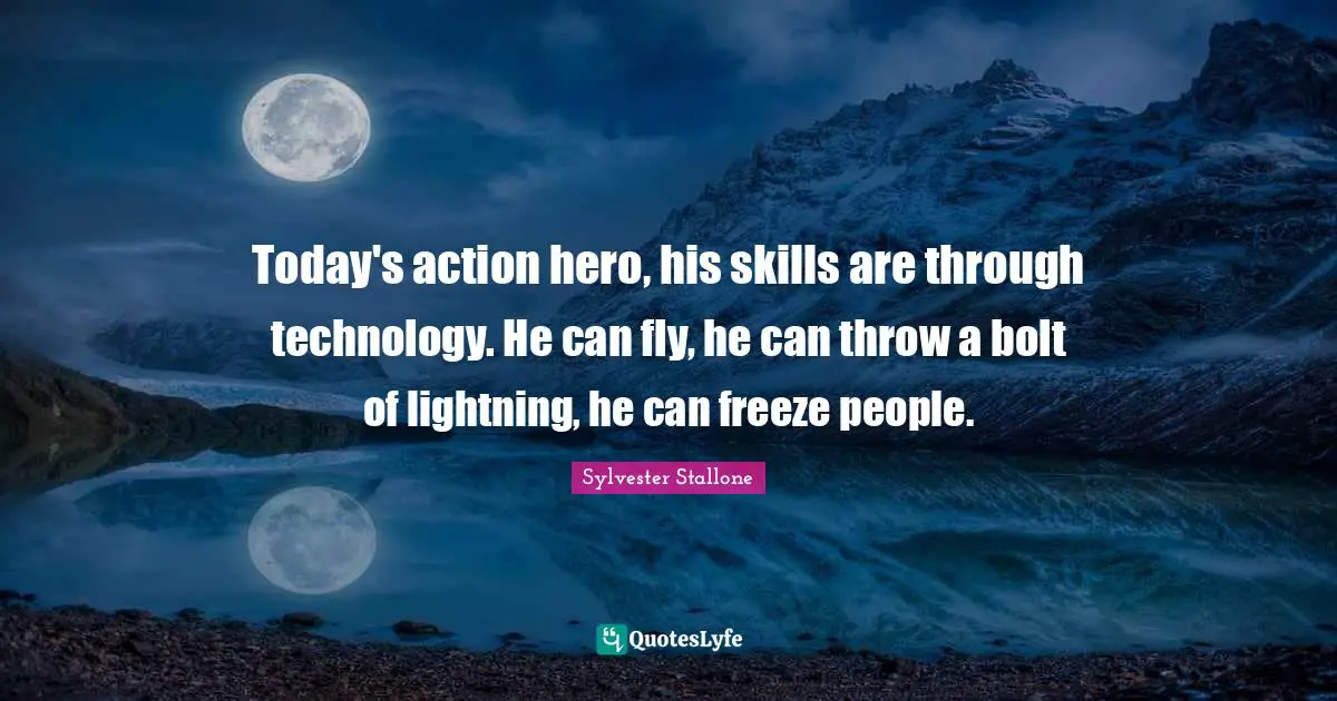 Today's action hero, his skills are through technology. He can fly, he can throw a bolt of lightning, he can freeze people.