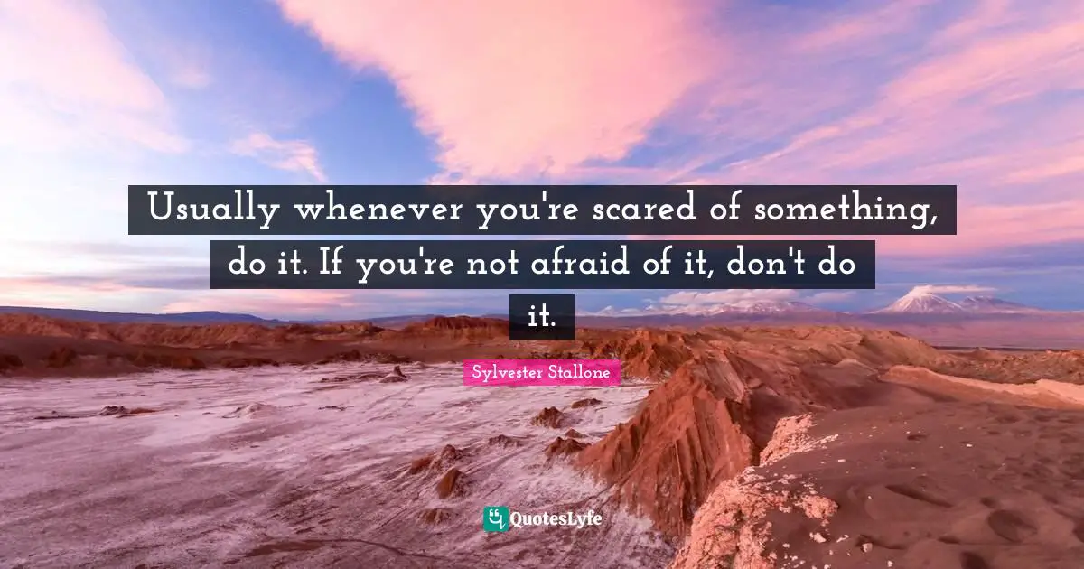 Usually whenever you're scared of something, do it. If you're not afraid of it, don't do it.