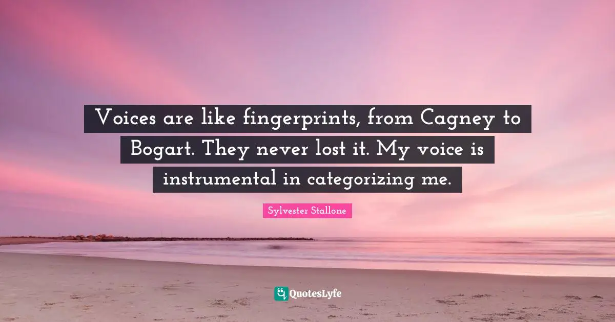 Voices are like fingerprints, from Cagney to Bogart. They never lost it. My voice is instrumental in categorizing me.
