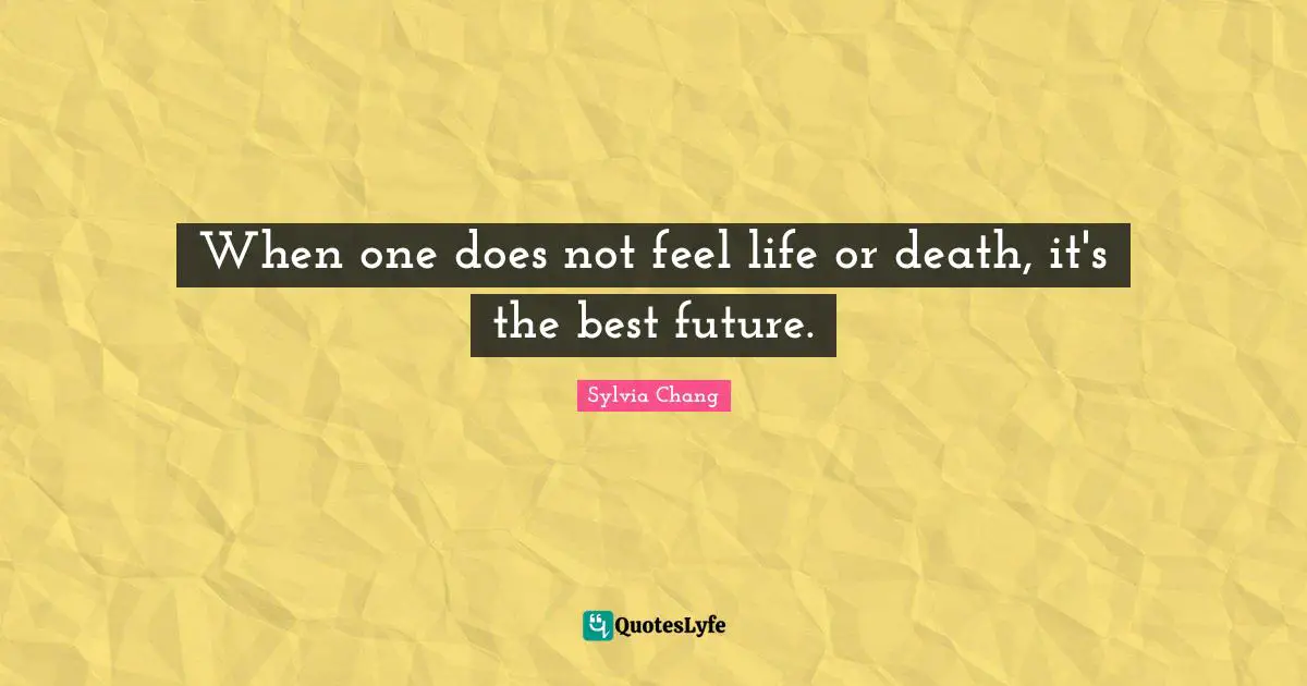 Life Or Death Quotes: "When one does not feel life or death, it's the best future."