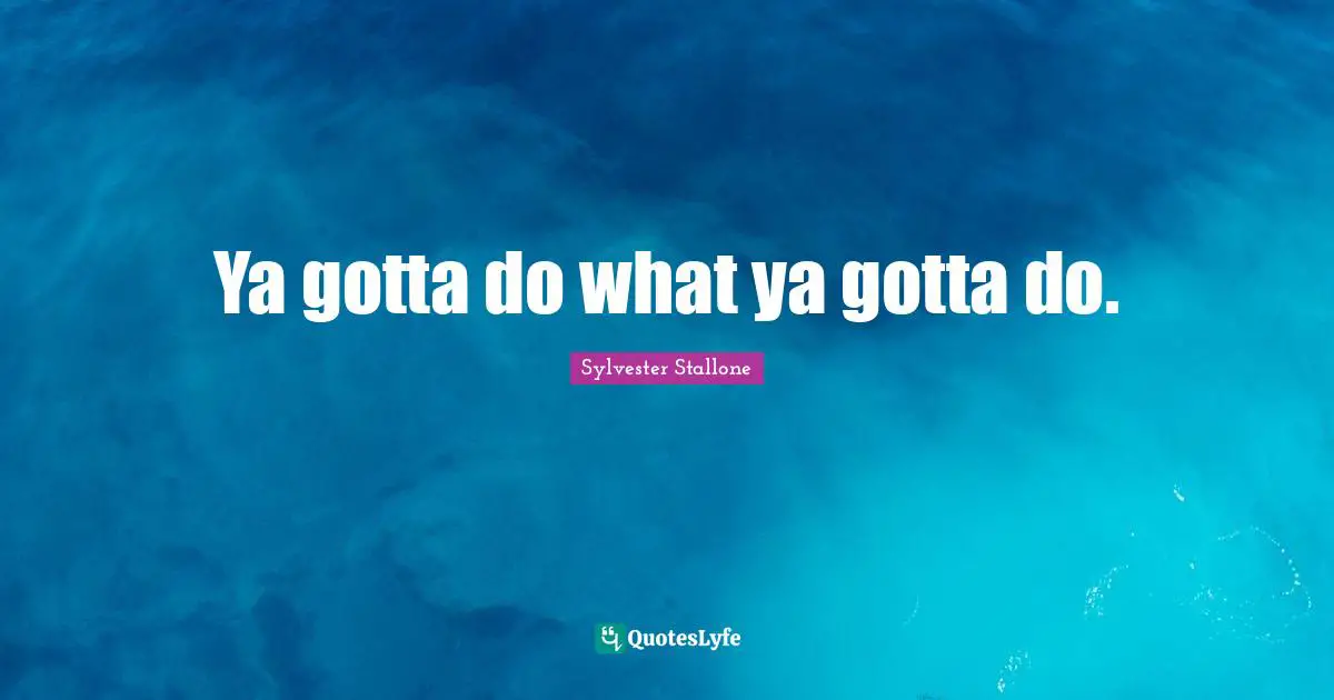 Ya gotta do what ya gotta do.