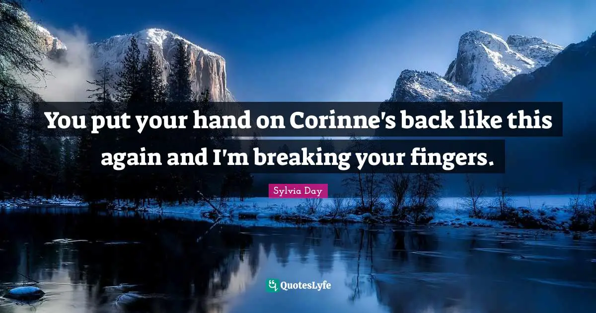 You put your hand on Corinne's back like this again and I'm breaking your fingers.