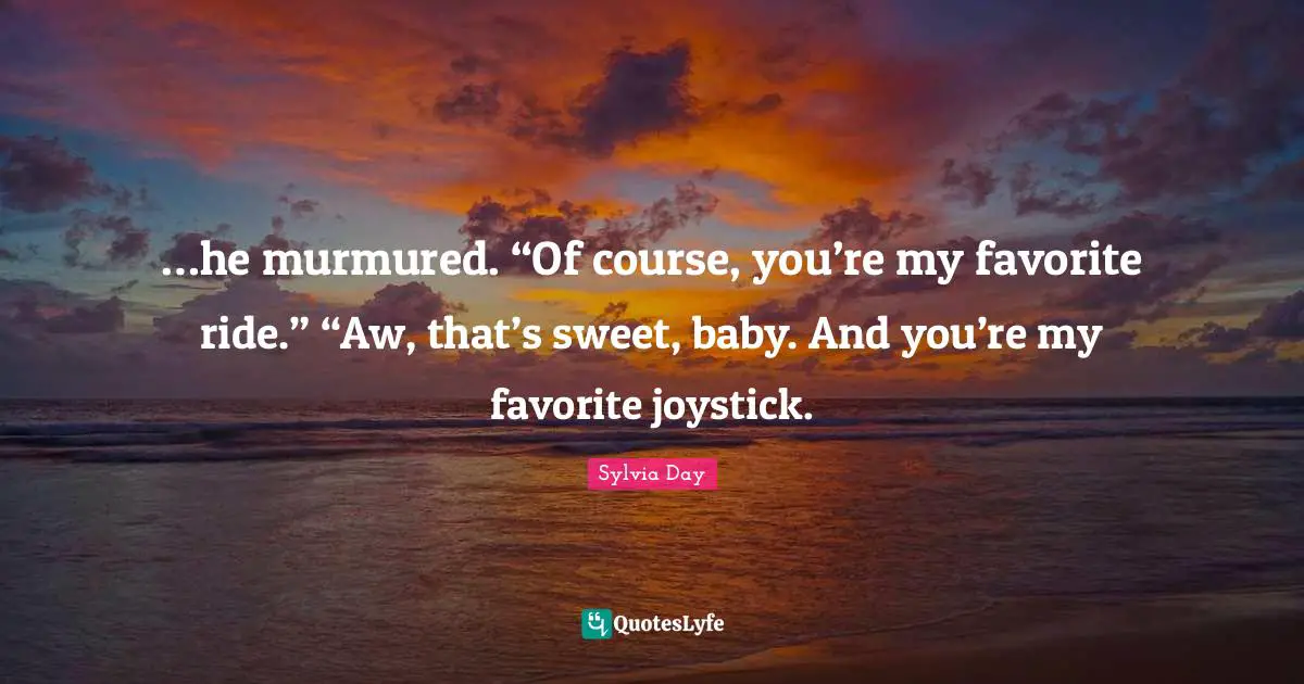 …he murmured. “Of course, you’re my favorite ride.” “Aw, that’s sweet, baby. And you’re my favorite joystick.