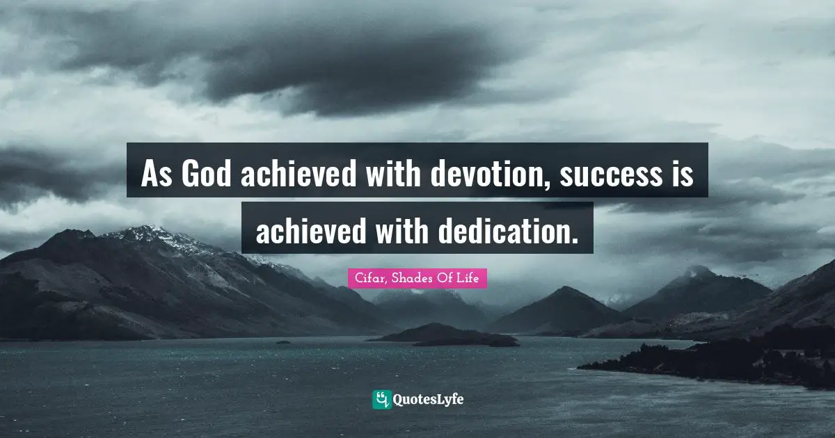 As God achieved with devotion, success is achieved with dedication.