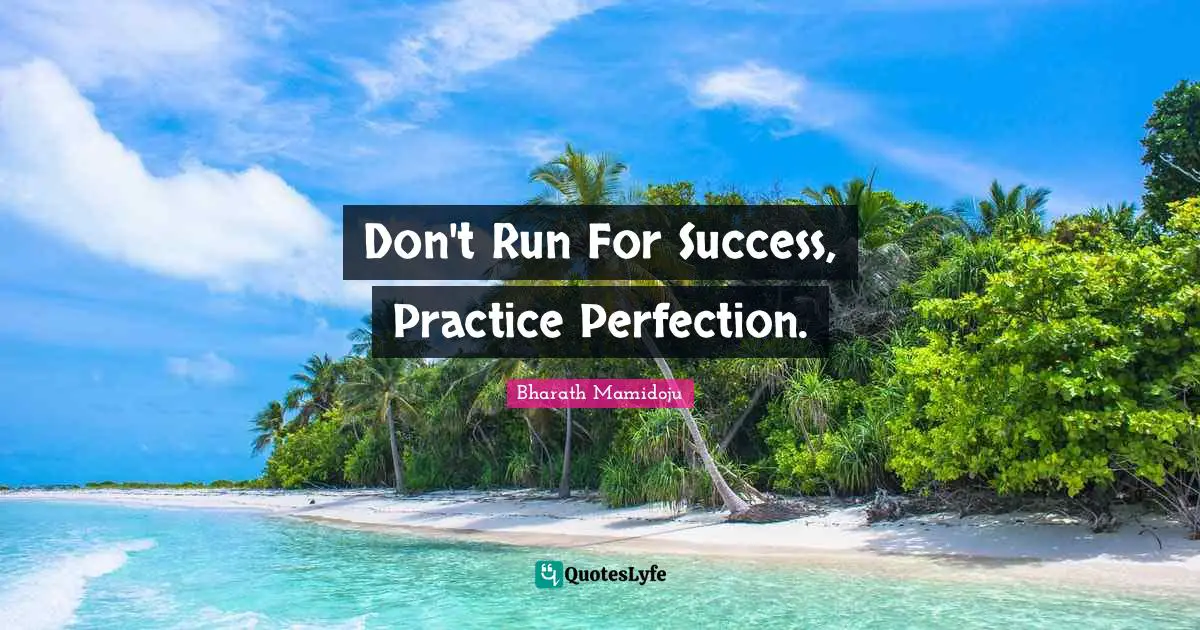 Don't Run For Success, Practice Perfection.