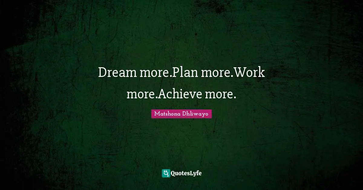 Dream more.Plan more.Work more.Achieve more.