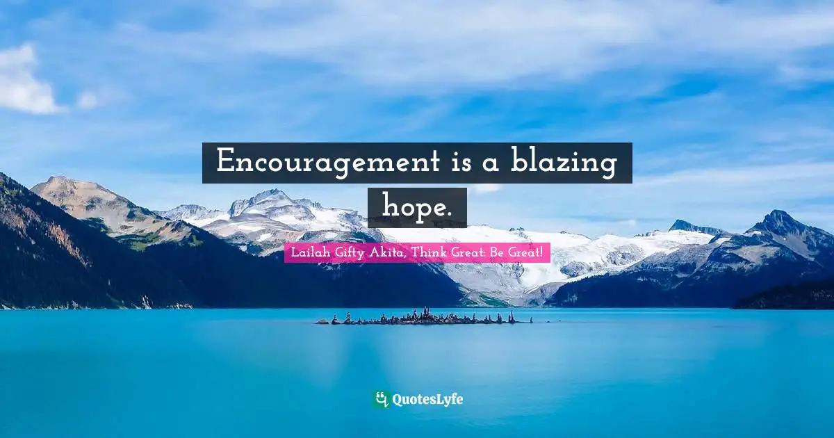 Encouraging And Empowering Girls Quotes: "Encouragement is a blazing hope."