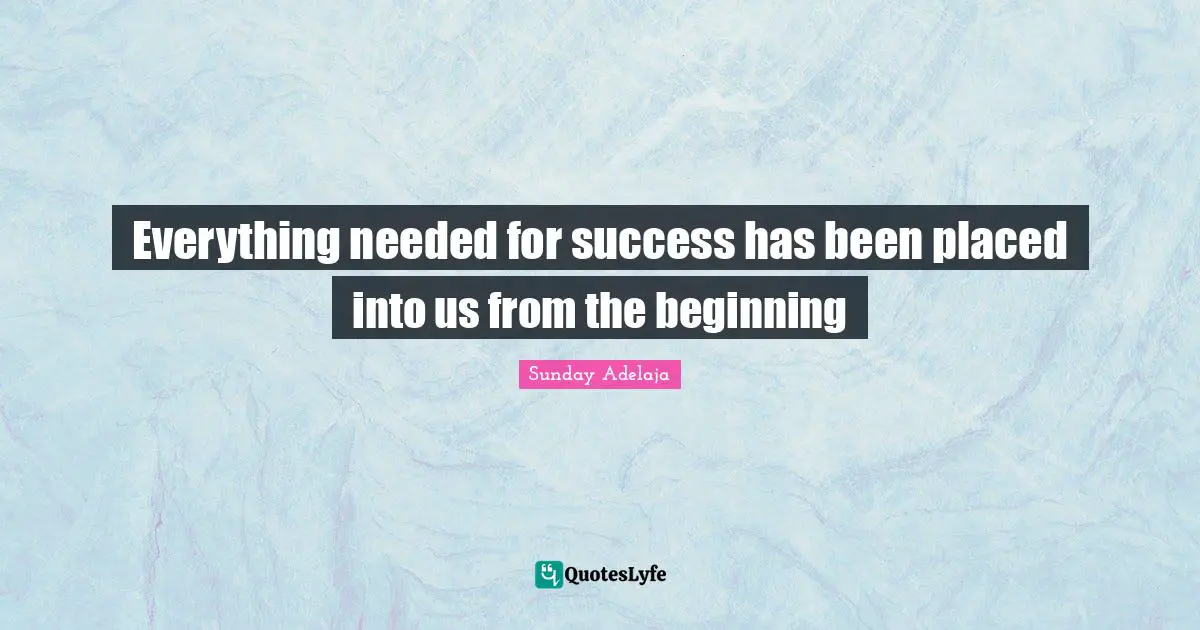 Everything needed for success has been placed into us from the beginning