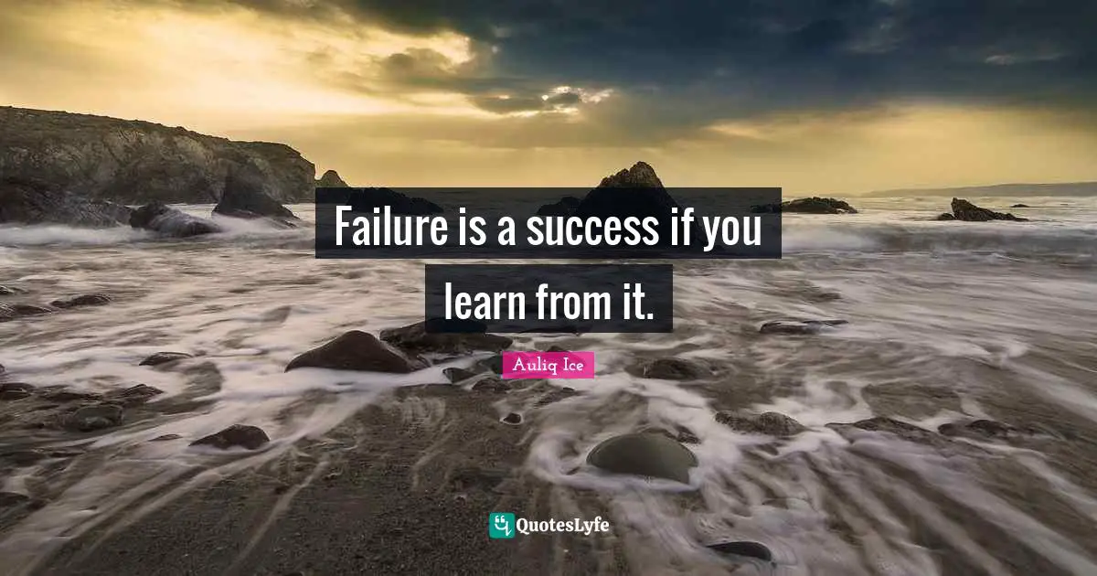 Failure is a success if you learn from it.