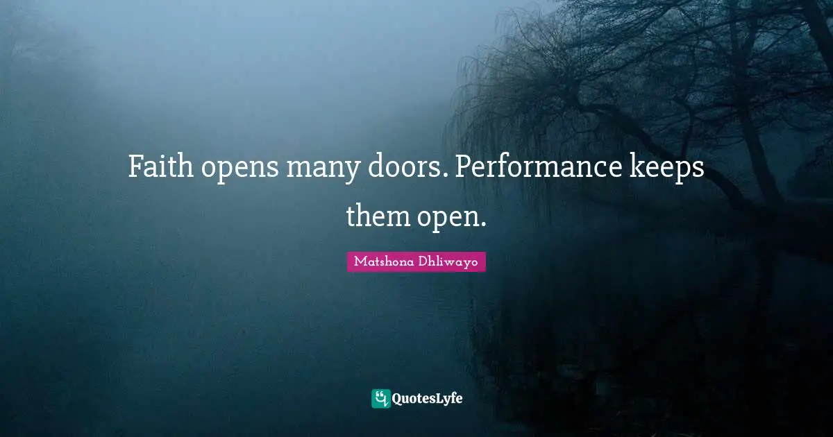 Faith opens many doors. Performance keeps them open.