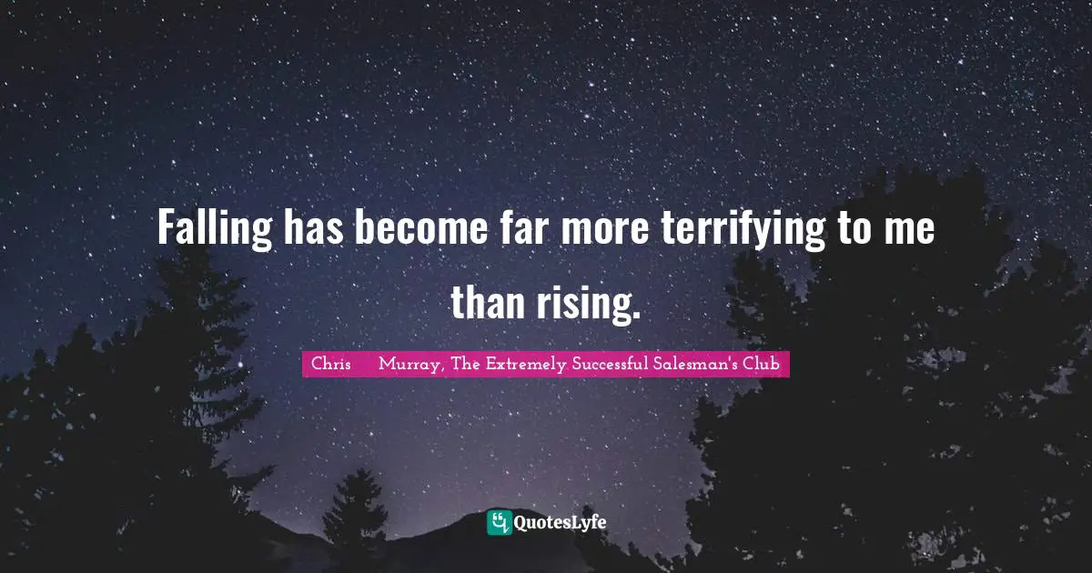 Strategies Quotes: "Falling has become far more terrifying to me than rising."