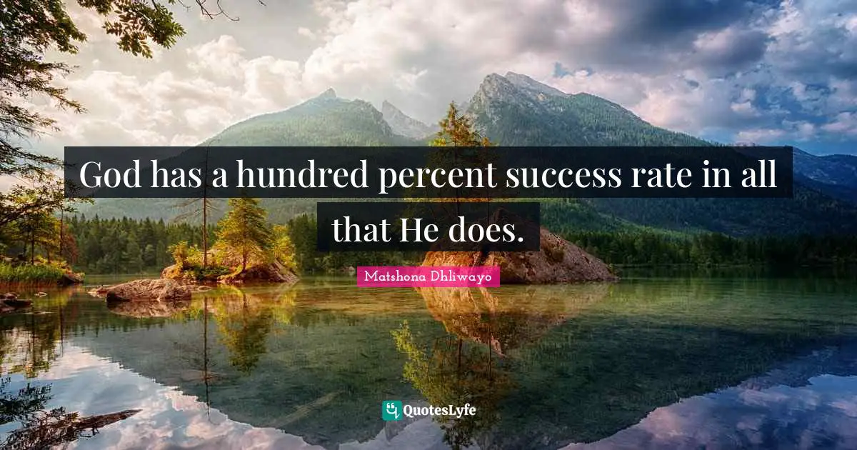 God has a hundred percent success rate in all that He does.