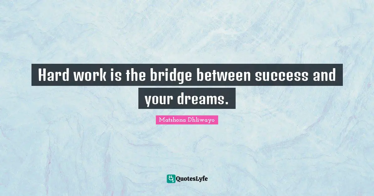 Hard work is the bridge between success and your dreams.