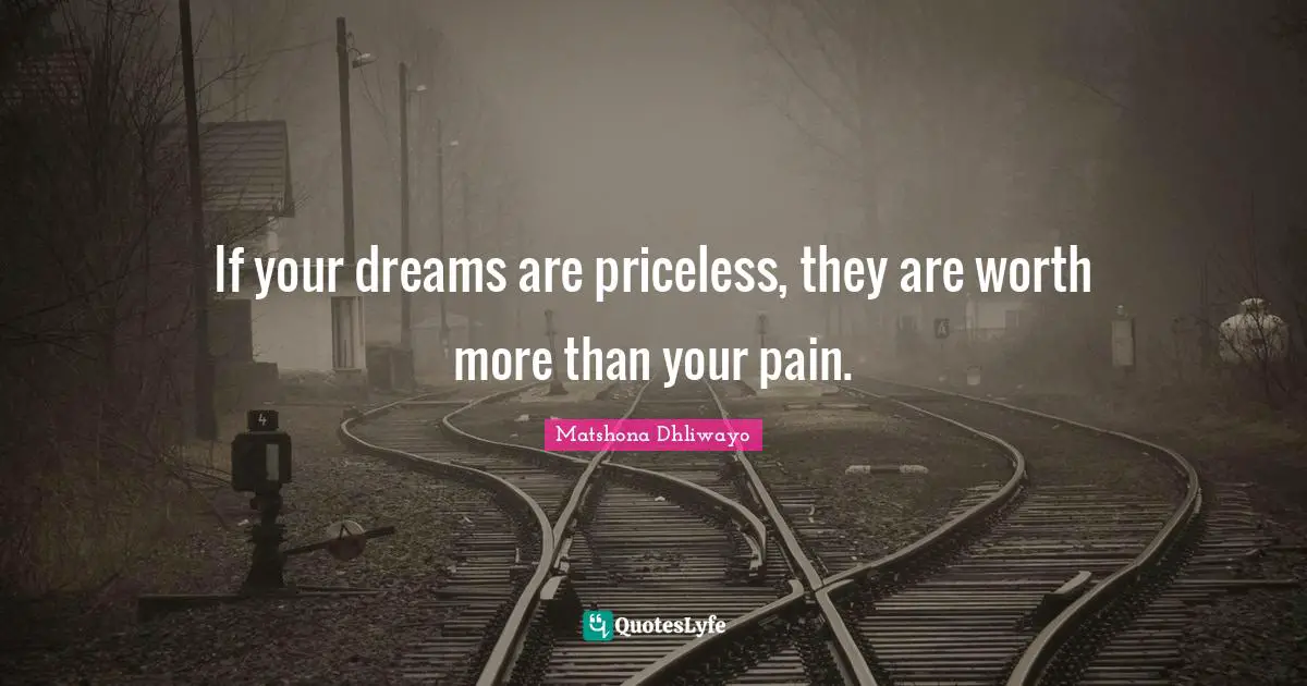 If your dreams are priceless, they are worth more than your pain.