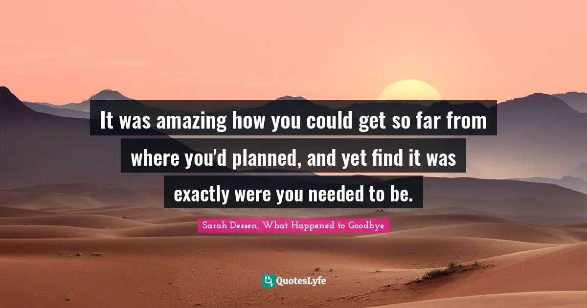 It was amazing how you could get so far from where you'd planned, and yet find it was exactly were you needed to be.