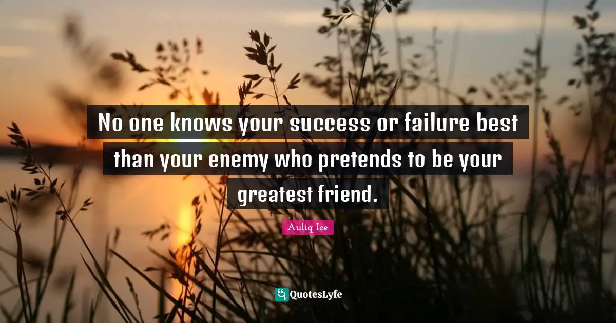Success Self Improvement Quotes: "No one knows your success or failure best than your enemy who pretends to be your greatest friend."
