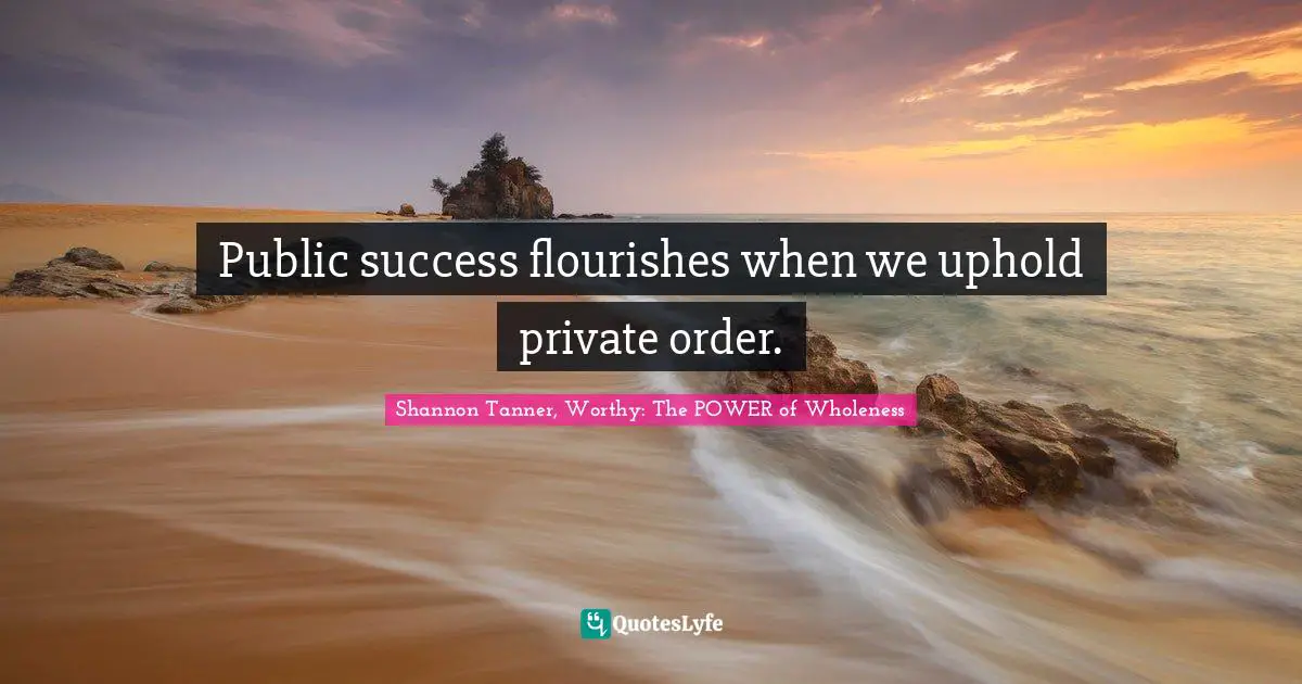 Public success flourishes when we uphold private order.