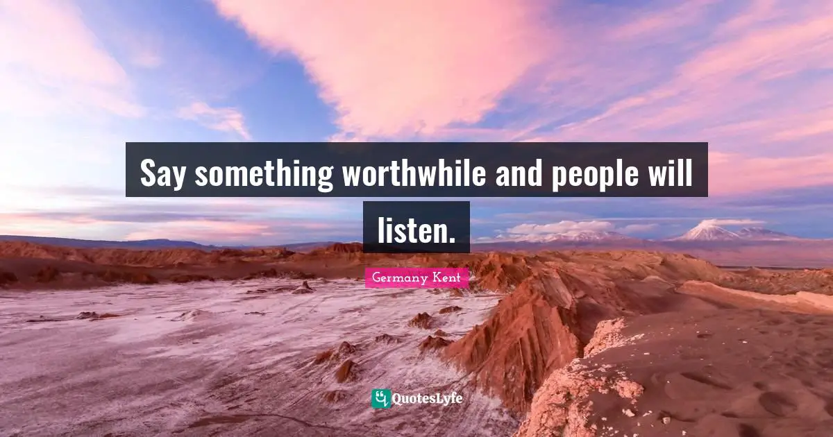 Motivational Speakers Quotes: "Say something worthwhile and people will listen."