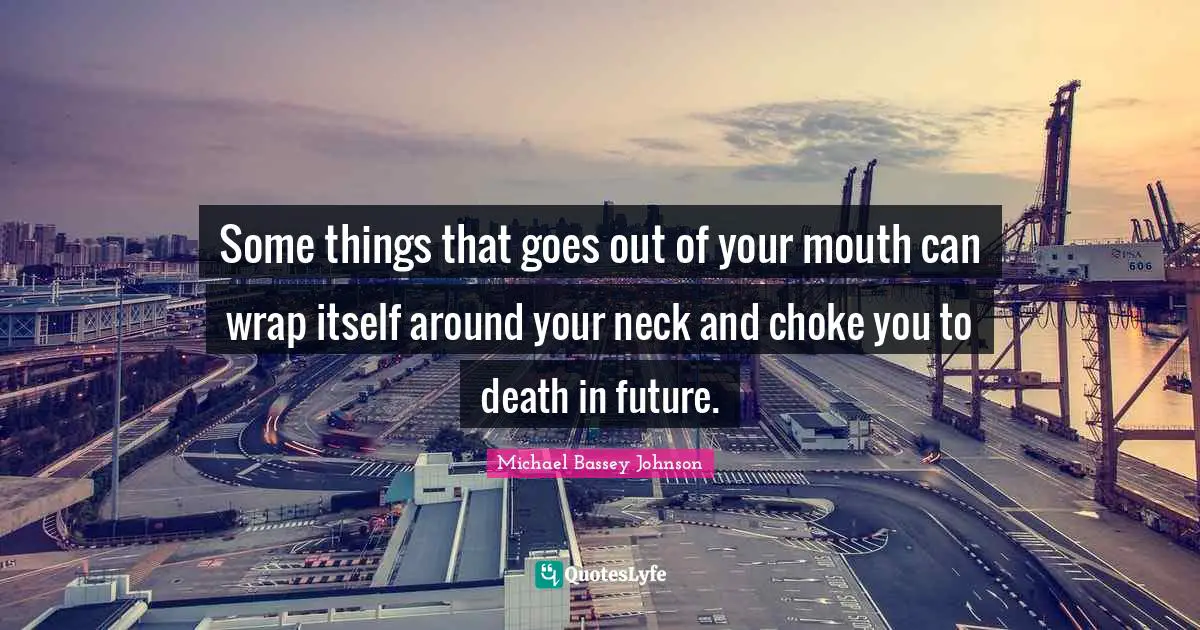 Snake Quotes: "Some things that goes out of your mouth can wrap itself around your neck and choke you to death in future."