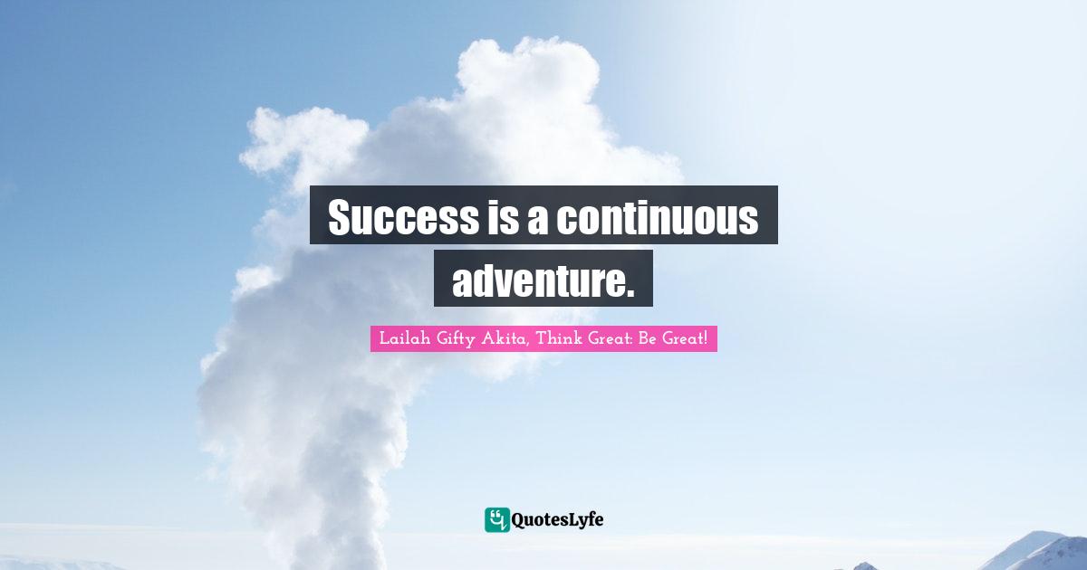 Success is a continuous adventure.