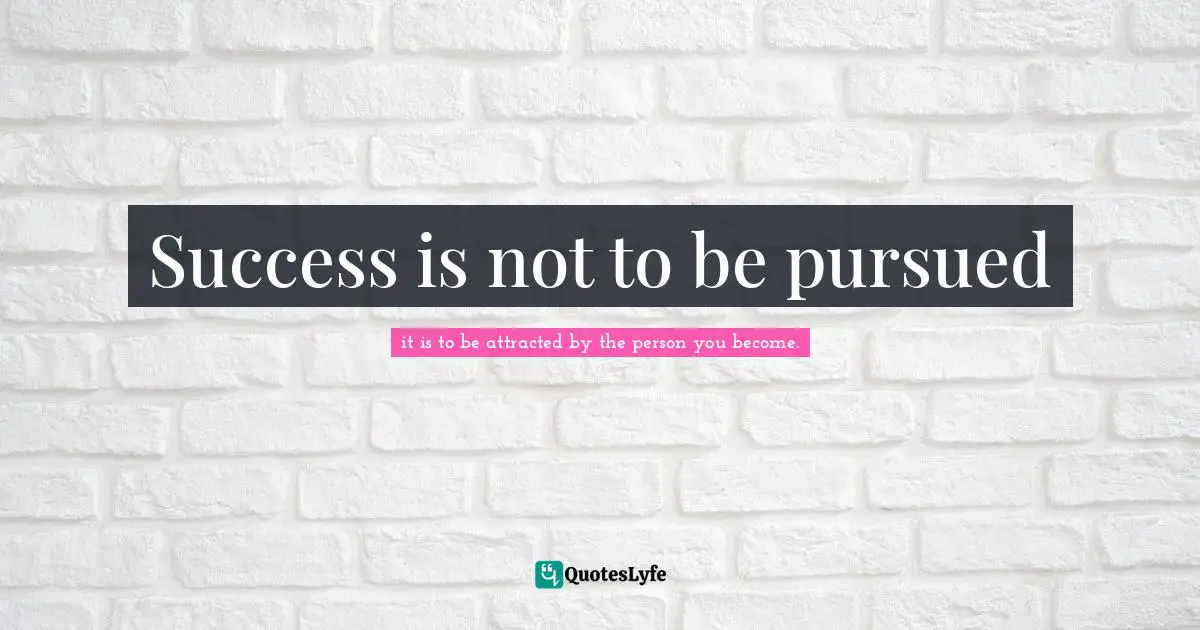 Success is not to be pursued