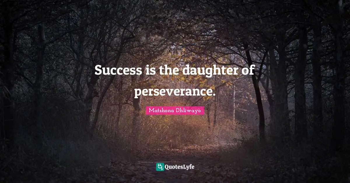Success is the daughter of perseverance.