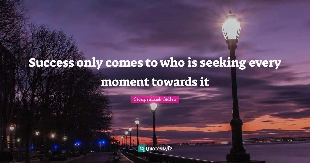 Sivaprakash Sidhu Quotes: Success only comes to who is seeking every moment towards it