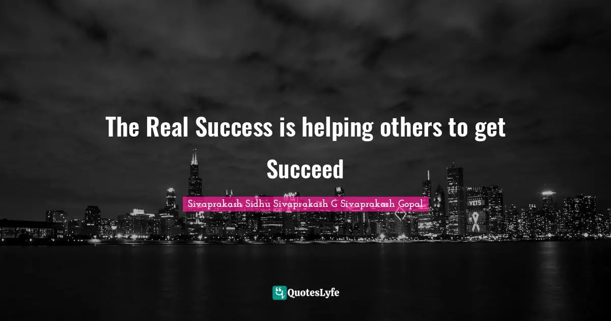 Sivaprakash Sidhu Quotes: "The Real Success is helping others to get Succeed"