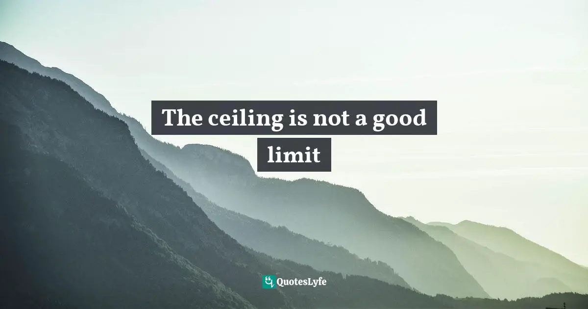 The ceiling is not a good limit