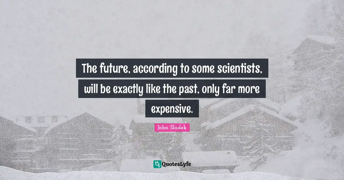 The future, according to some scientists, will be exactly like the past, only far more expensive.