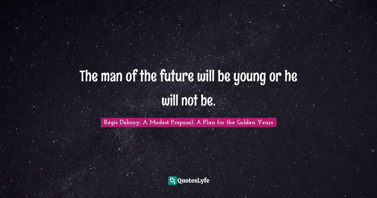 The man of the future will be young or he will not be.