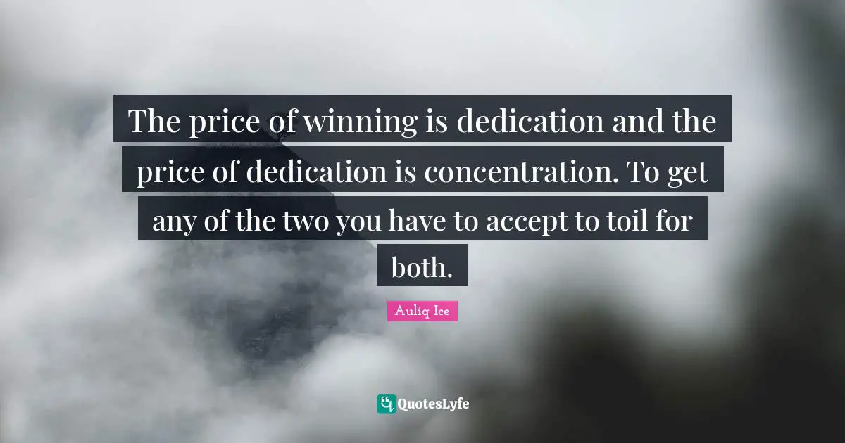 Winners And Losers Quotes: "The price of winning is dedication and the price of dedication is concentration. To get any of the two you have to accept to toil for both."