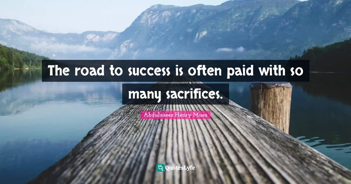 The road to success is often paid with so many sacrifices.