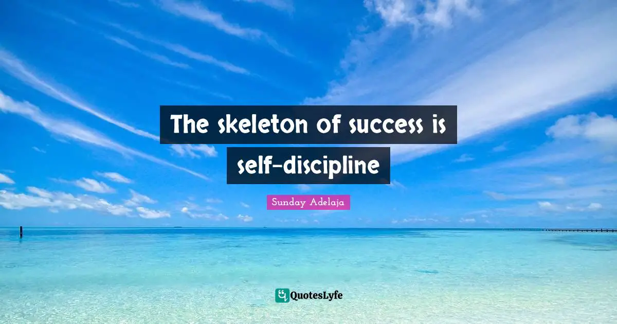 The skeleton of success is self-discipline