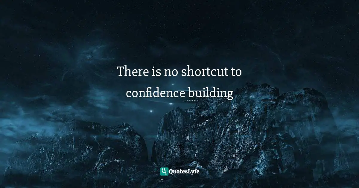There is no shortcut to confidence building