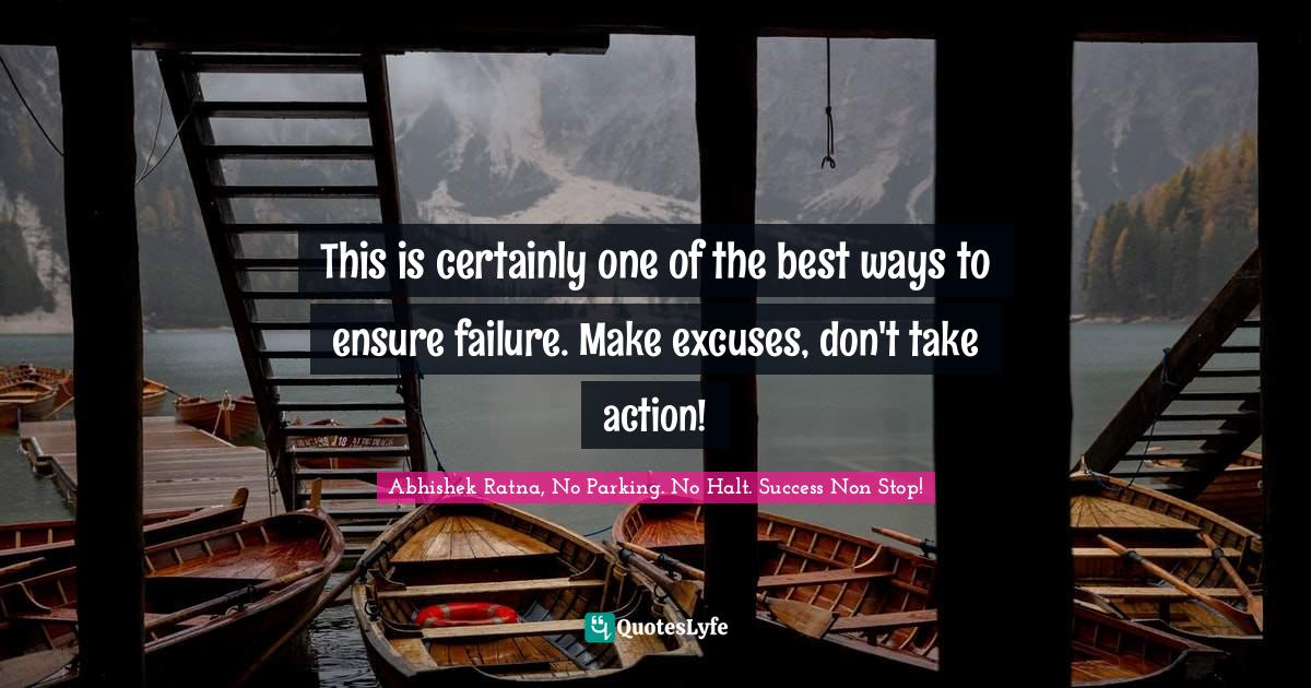 Success Self Improvement Quotes: "This is certainly one of the best ways to ensure failure. Make excuses, don't take action!"