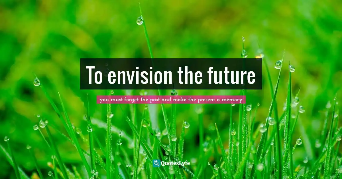 To envision the future